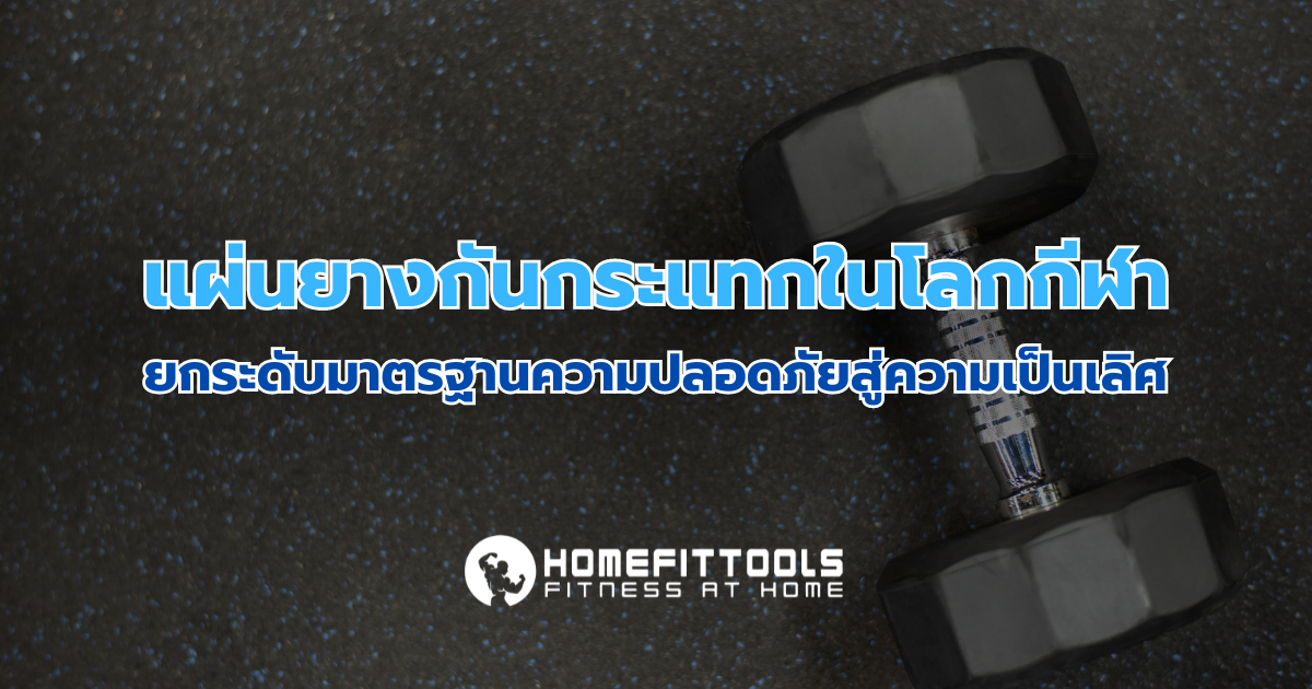 แผ่นยางกันกระแทกมาตรฐานสำหรับนักกีฬา เพิ่มความปลอดภัย ยกระดับสมรรถนะ และเลือกอย่างไรให้คุ้มค่า