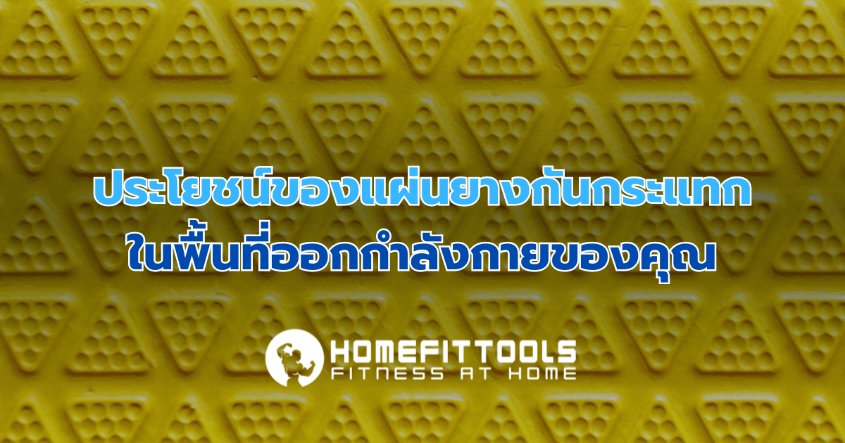 ประโยชน์ของแผ่นยางกันกระแทก ในพื้นที่ออกกำลังกายของคุณ
