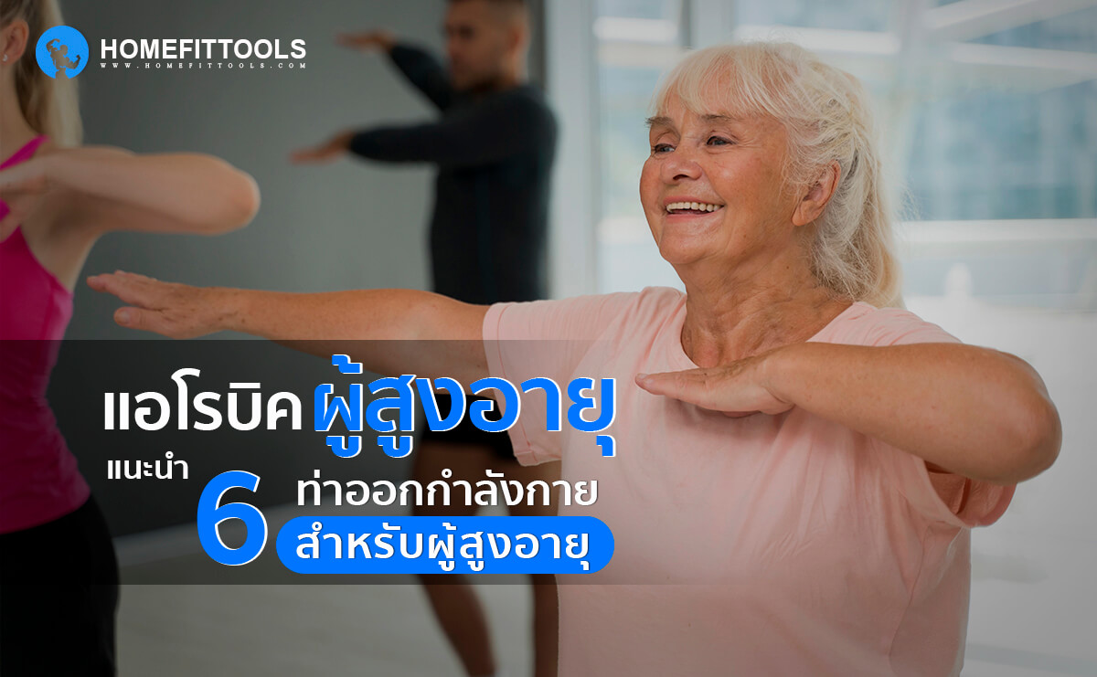 แอโรบิคผู้สูงอายุ แนะนำ 6 ท่าออกกำลังกายสำหรับผู้สูงอายุ เพื่อสุขภาพที่แข็งแรง