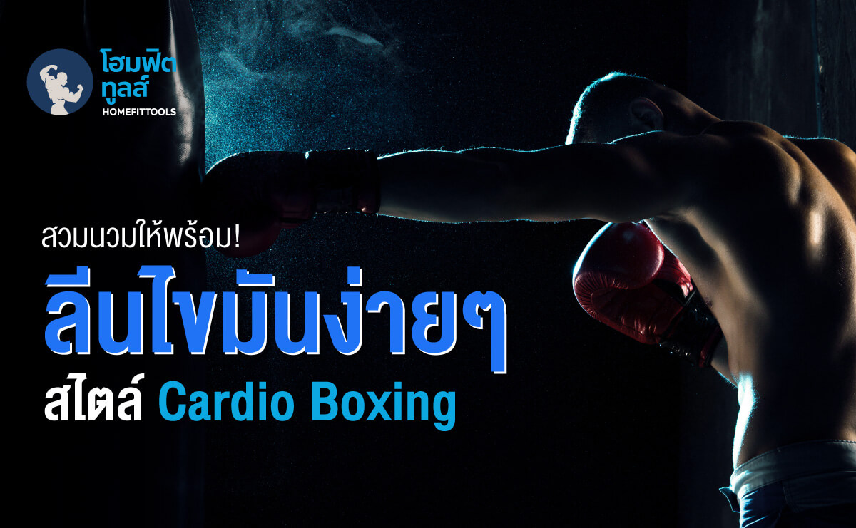 เตรียมกระสอบทรายต่อยมวยให้พร้อม ลีนไขมันง่ายๆ สไตล์ Cardio Boxing