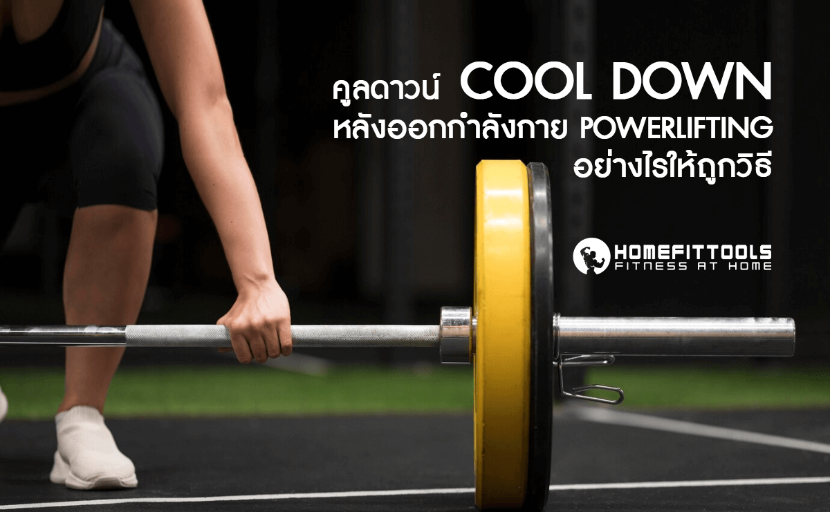 คูลดาวน์ Cool Down หลังออกกำลังกาย Powerlifting อย่างไรให้ถูกวิธี