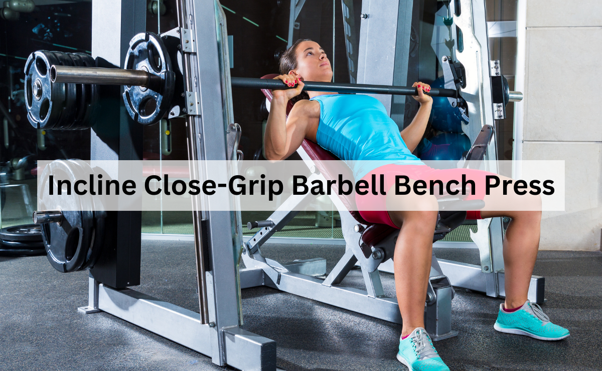 Incline Close-Grip Barbell Bench Press: เพิ่มพลังอกบนและไตรเซปส์