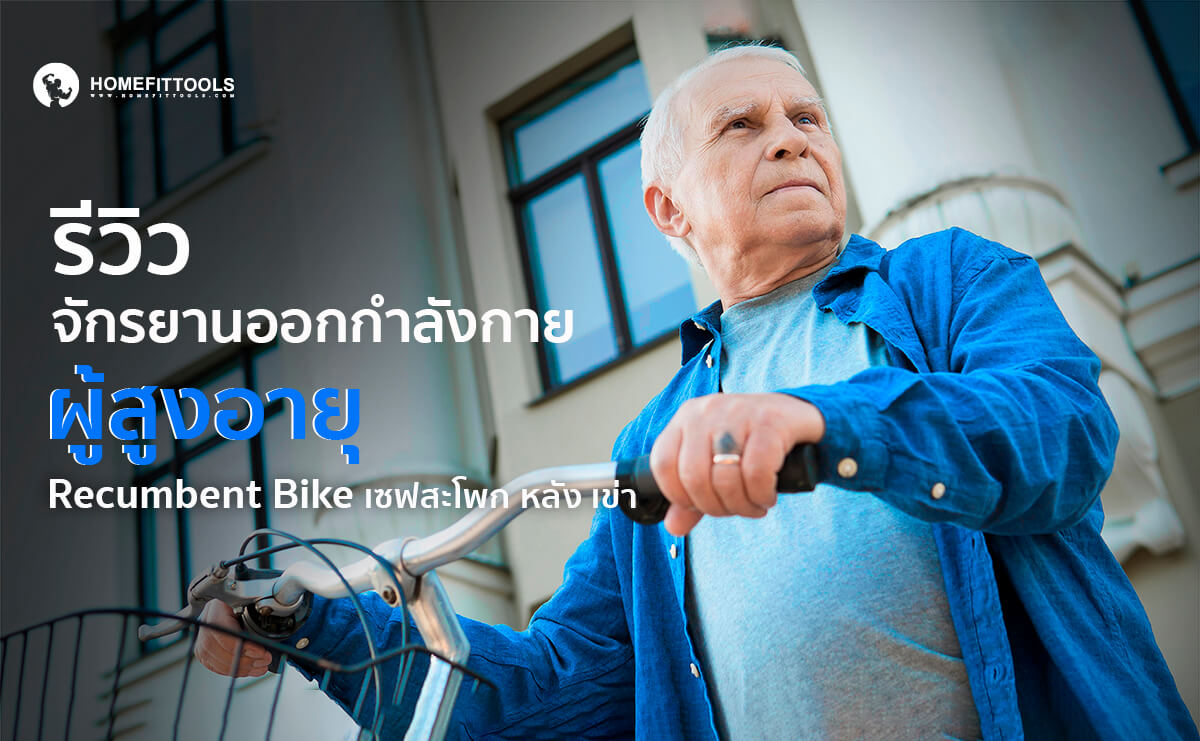 รีวิวจักรยานเอนปั่น (Recumbent Bike) - นวัตกรรมการออกกำลังกายที่ปลอดภัยที่สุดสำหรับผู้สูงวัย