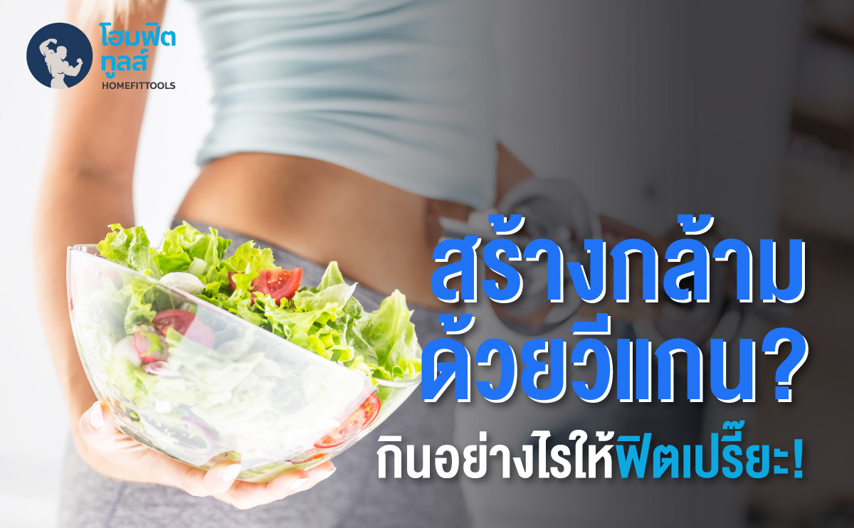 กินวีแกนสร้างกล้ามได้จริงหรือ? กินอย่างไรให้หุ่นฟิตเปรี๊ยะตลอด