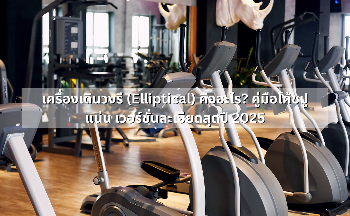 เครื่องเดินวงรี (Elliptical) คืออะไร? คู่มือโค้ชปูแน่น เวอร์ชั่นละเอียดสุดปี 2025