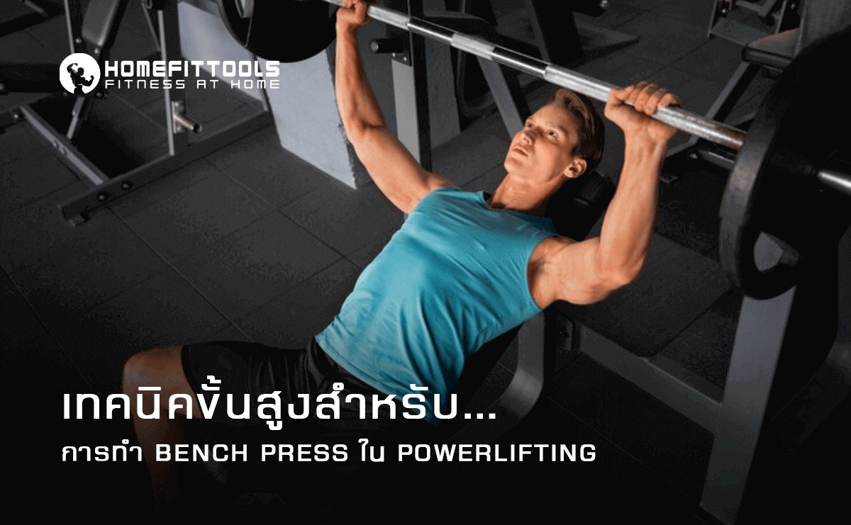 เทคนิคการทำ Bench Press สำหรับ Powerlifting คู่มือฉบับสมบูรณ์