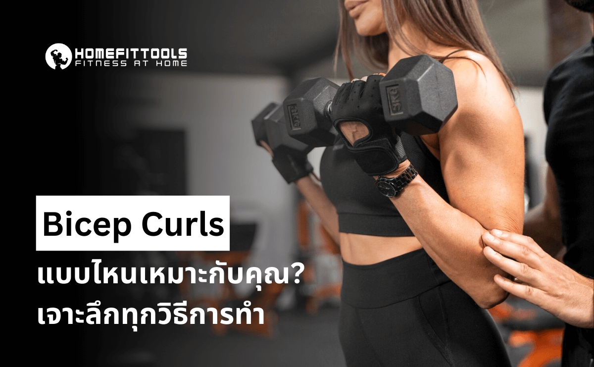 Bicep Curls แบบไหนเหมาะกับคุณ? เจาะลึกทุกวิธีการทำ