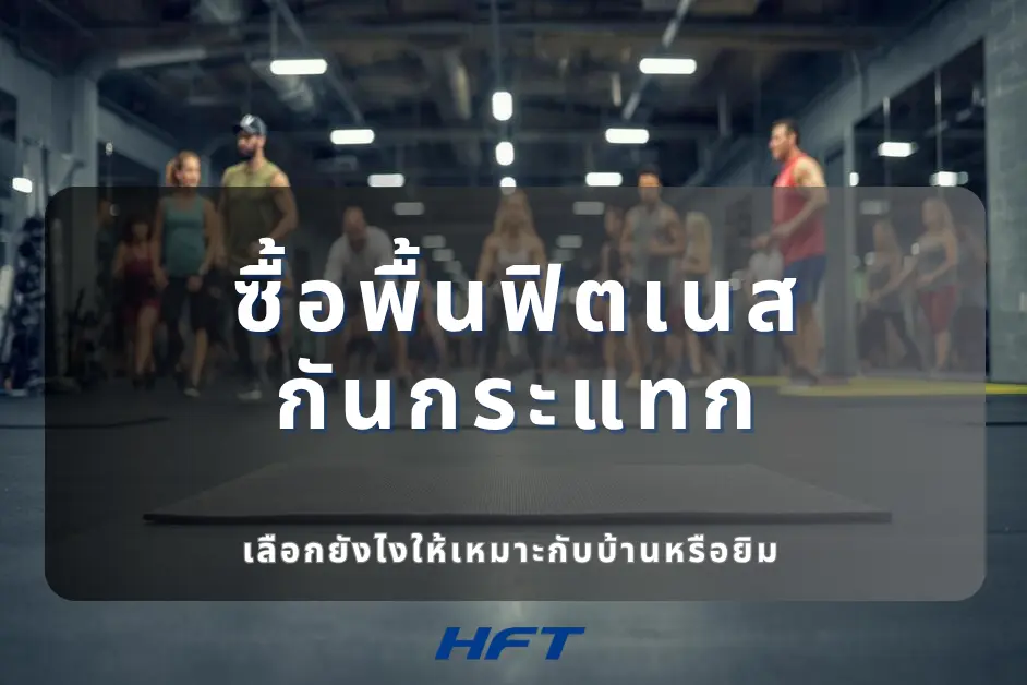 ซื้อพื้นฟิตเนสกันกระแทก เลือกยังไงให้เหมาะกับบ้านหรือยิม