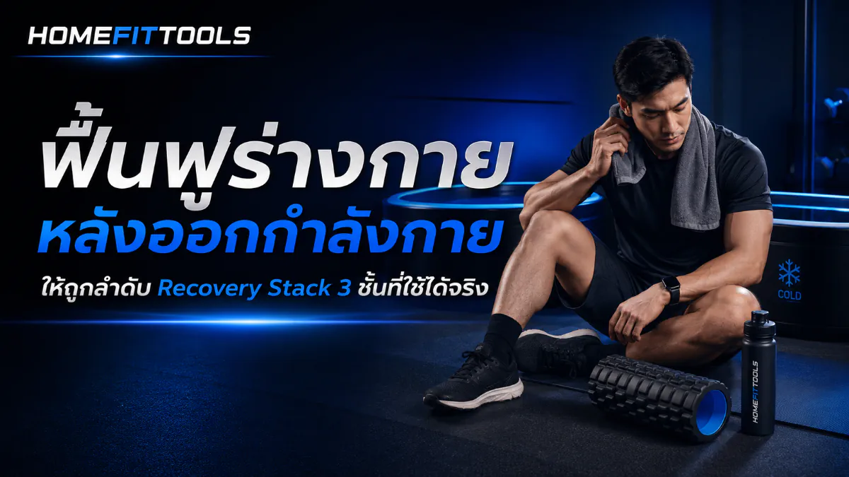ฟื้นฟูร่างกาย หลังออกกำลังกาย ให้ถูกลำดับ Recovery Stack 3 ชั้นที่ใช้ได้จริง