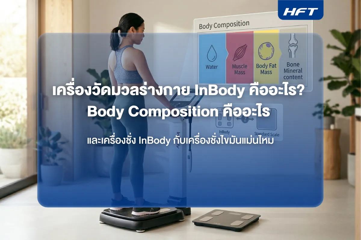 เครื่องวัดมวลร่างกาย InBody คืออะไร? Body Composition คืออะไร และเครื่องชั่ง InBody กับเครื่องชั่งไขมันแม่นไหม