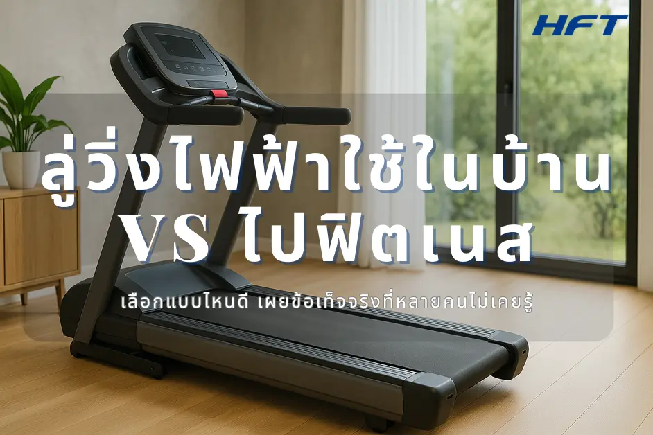 ลู่วิ่งไฟฟ้าใช้ในบ้าน VS ไปฟิตเนส เลือกแบบไหนดี? เผยข้อเท็จจริงที่หลายคนไม่เคยรู้