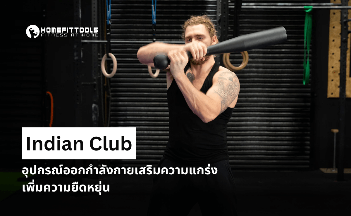 Indian Club อุปกรณ์ออกกำลังกายเสริมความแกร่ง เพิ่มความยืดหยุ่น