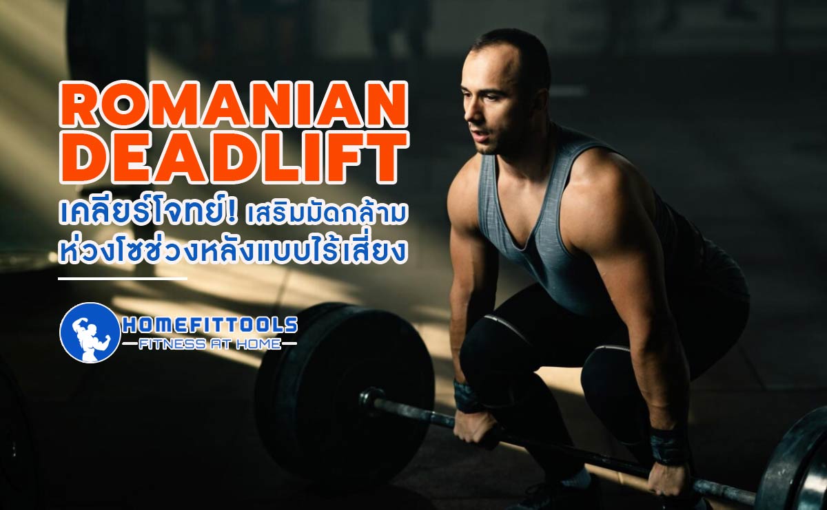 Romanian Deadlift เคลียร์โจทย์! เสริมมัดกล้ามห่วงโซช่วงหลังแบบไร้เสี่ยง