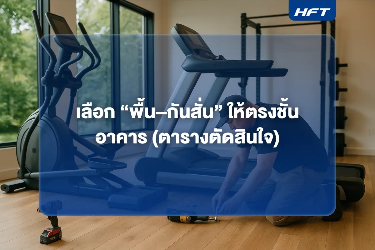 เลือก “พื้น–กันสั่น” ให้ตรงชั้นอาคาร (ตารางตัดสินใจ)