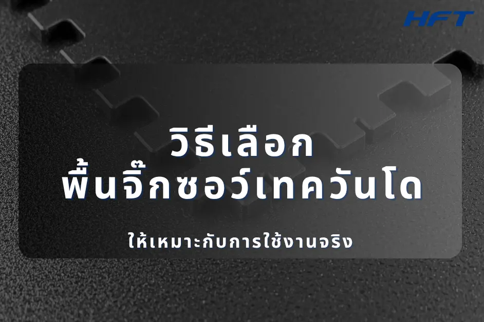 วิธีเลือกพื้นจิ๊กซอว์เทควันโด ให้เหมาะกับการใช้งานจริง