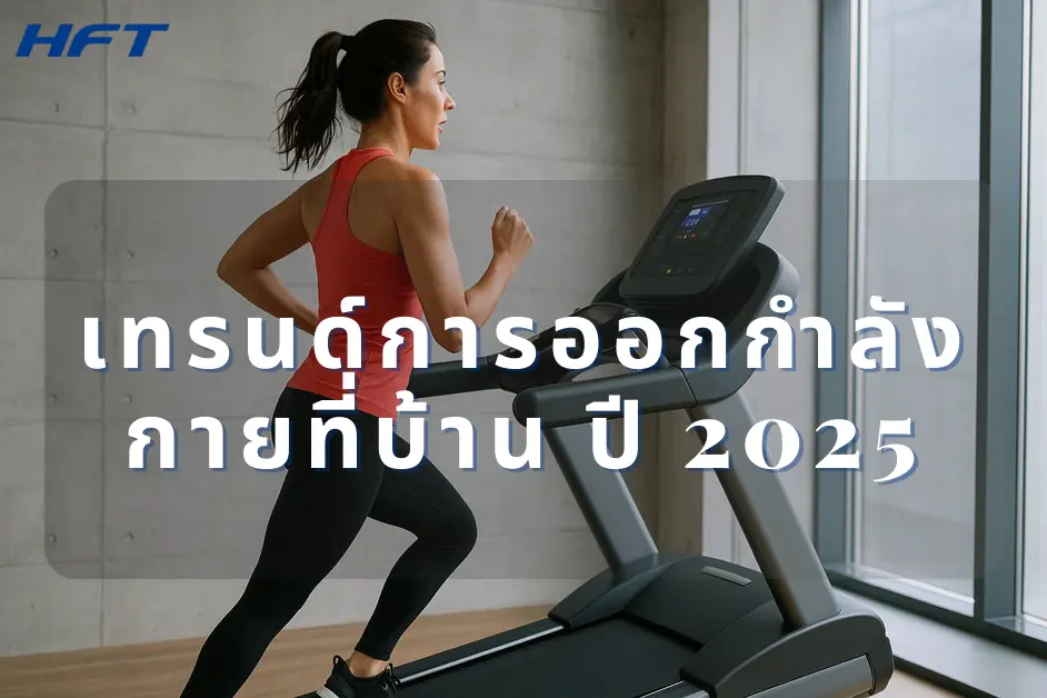 เทรนด์การออกกำลังกายที่บ้าน ปี 2025 ด้วย ลู่วิ่งไฟฟ้าใช้ในบ้าน Home Use