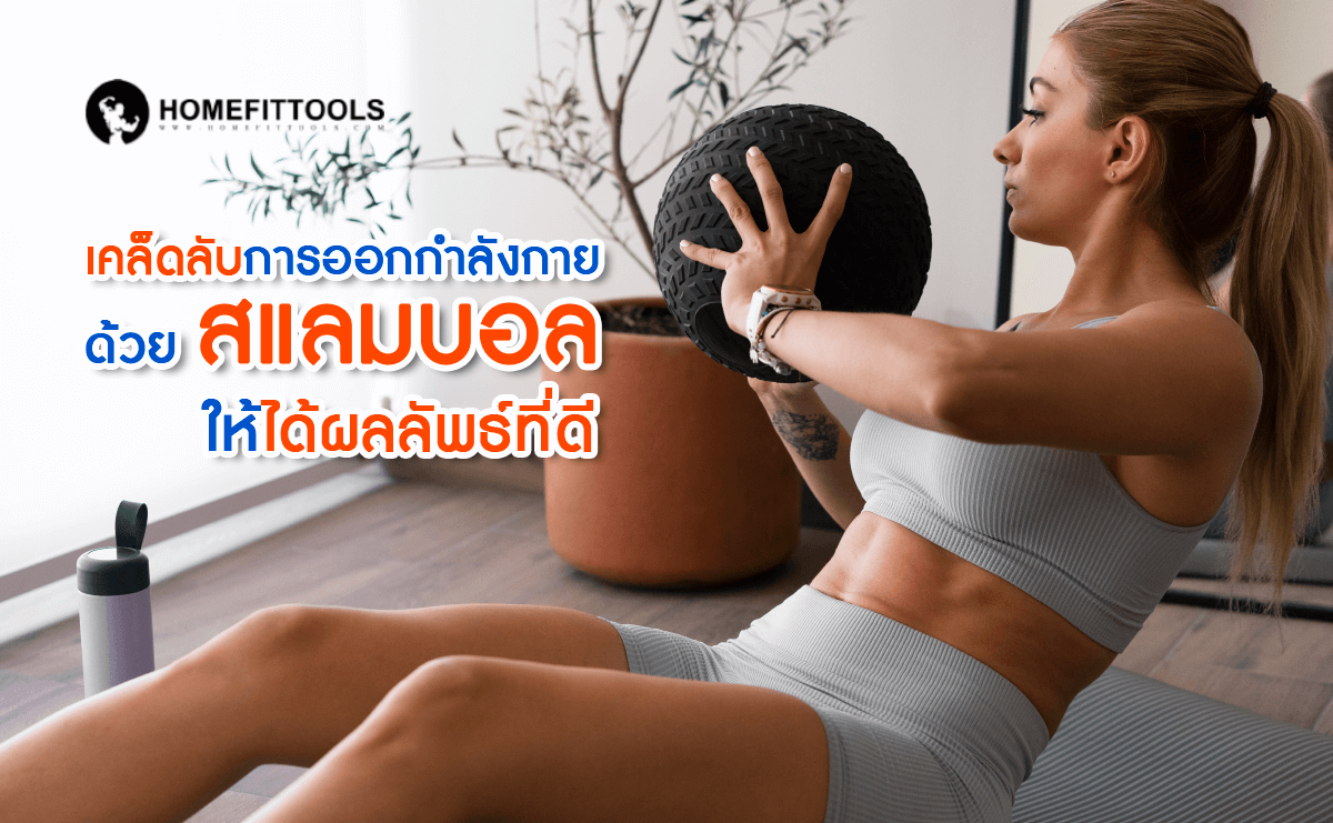 เคล็ดลับการออกกำลังกายด้วยสแลมบอล slam ball ให้ได้ผลลัพธ์ที่ดี