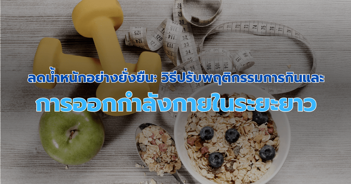 ลดน้ำหนักอย่างยั่งยืน: วิธีปรับพฤติกรรมการกินและการออกกำลังกายในระยะยาว