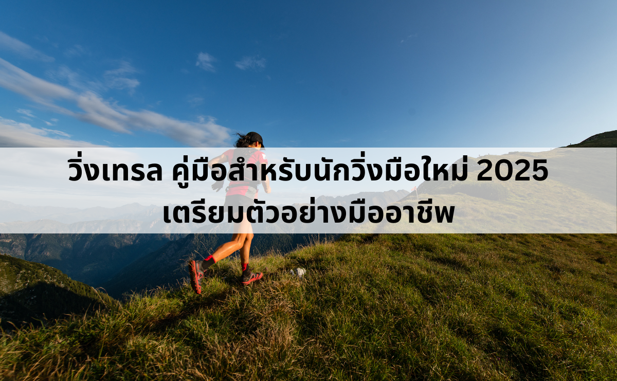 วิ่งเทรล คู่มือสำหรับนักวิ่งมือใหม่ 2024 | เตรียมตัวอย่างมืออาชีพ
