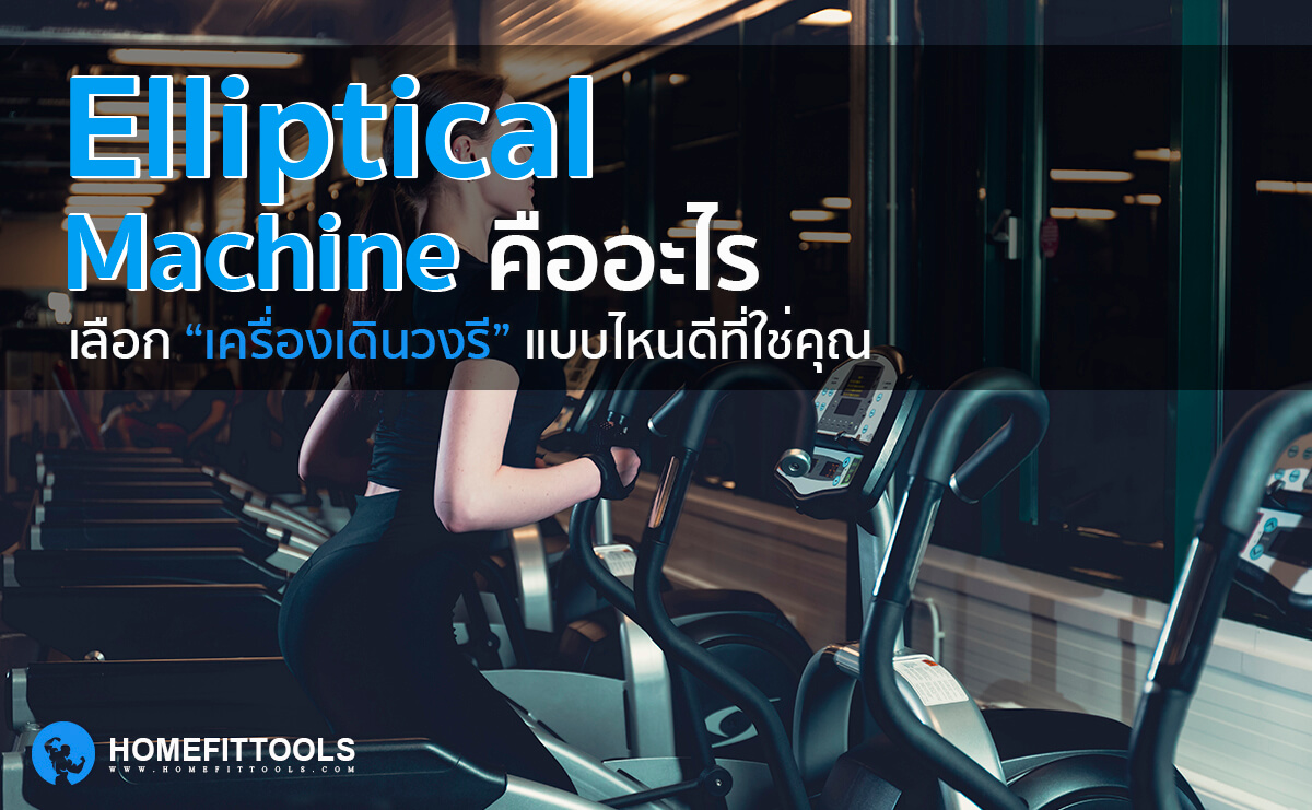 Elliptical Machine คืออะไร เลือกเครื่องเดินวงรีแบบไหนดีที่ใช่คุณ