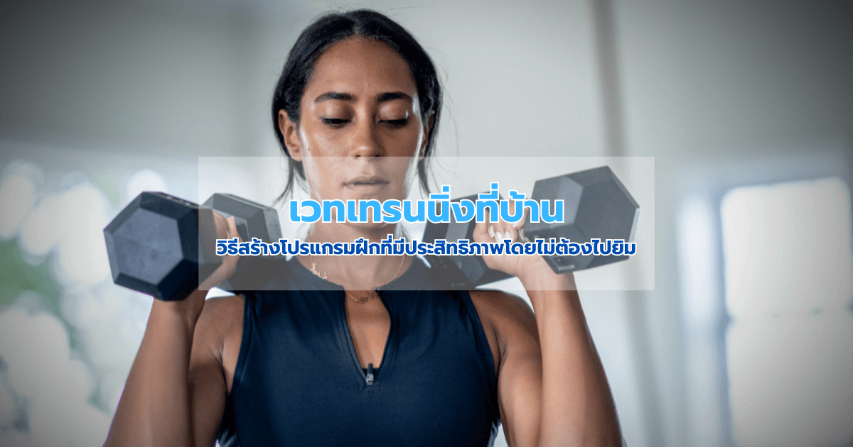 เวทเทรนนิ่งที่บ้าน: วิธีสร้างโปรแกรมฝึกที่มีประสิทธิภาพโดยไม่ต้องไปยิม